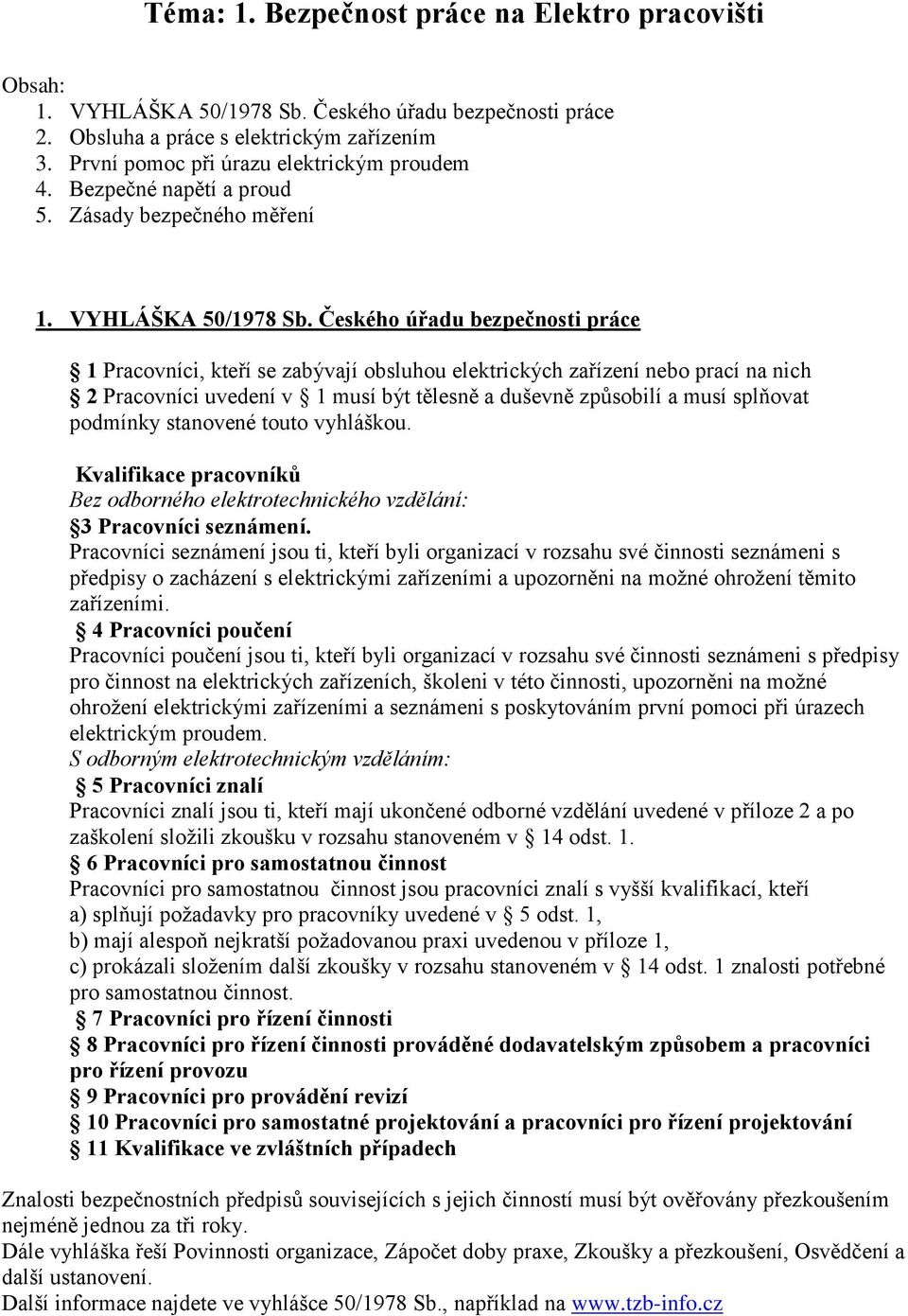 Českého úřadu bezpečnosti práce 1 Pracovníci, kteří se zabývají obsluhou elektrických zařízení nebo prací na nich 2 Pracovníci uvedení v 1 musí být tělesně a duševně způsobilí a musí splňovat