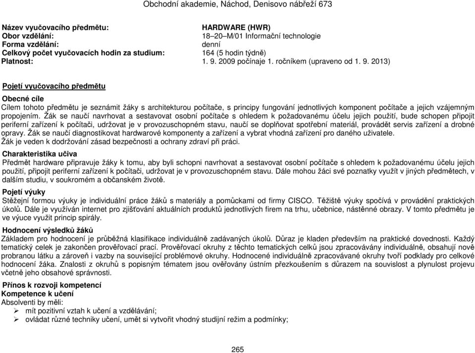 2013) Pojetí vyučovacího předmětu Obecné cíle Cílem tohoto předmětu je seznámit žáky s architekturou počítače, s principy fungování jednotlivých komponent počítače a jejich vzájemným propojením.