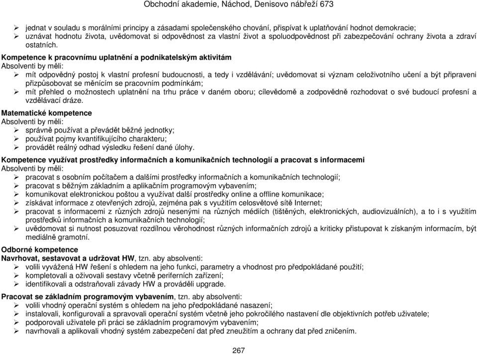 Kompetence k pracovnímu uplatnění a podnikatelským aktivitám mít odpovědný postoj k vlastní profesní budoucnosti, a tedy i vzdělávání; uvědomovat si význam celoživotního učení a být připraveni