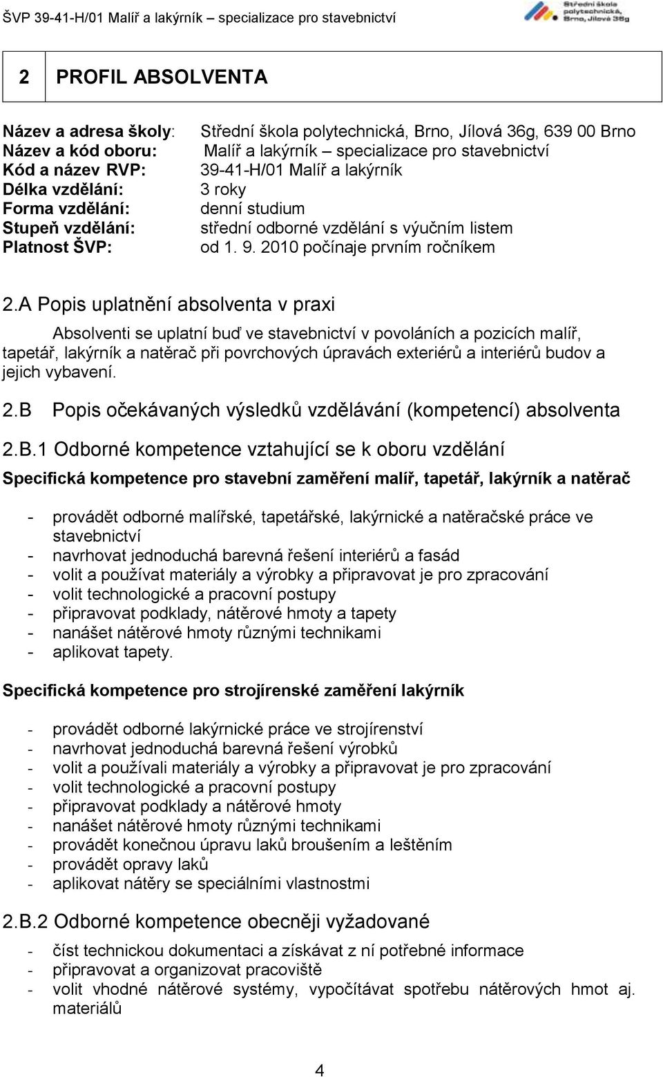 A Popis uplatnění absolventa v praxi Absolventi se uplatní buď ve stavebnictví v povoláních a pozicích malíř, tapetář, lakýrník a natěrač při povrchových úpravách exteriérů a interiérů budov a jejich