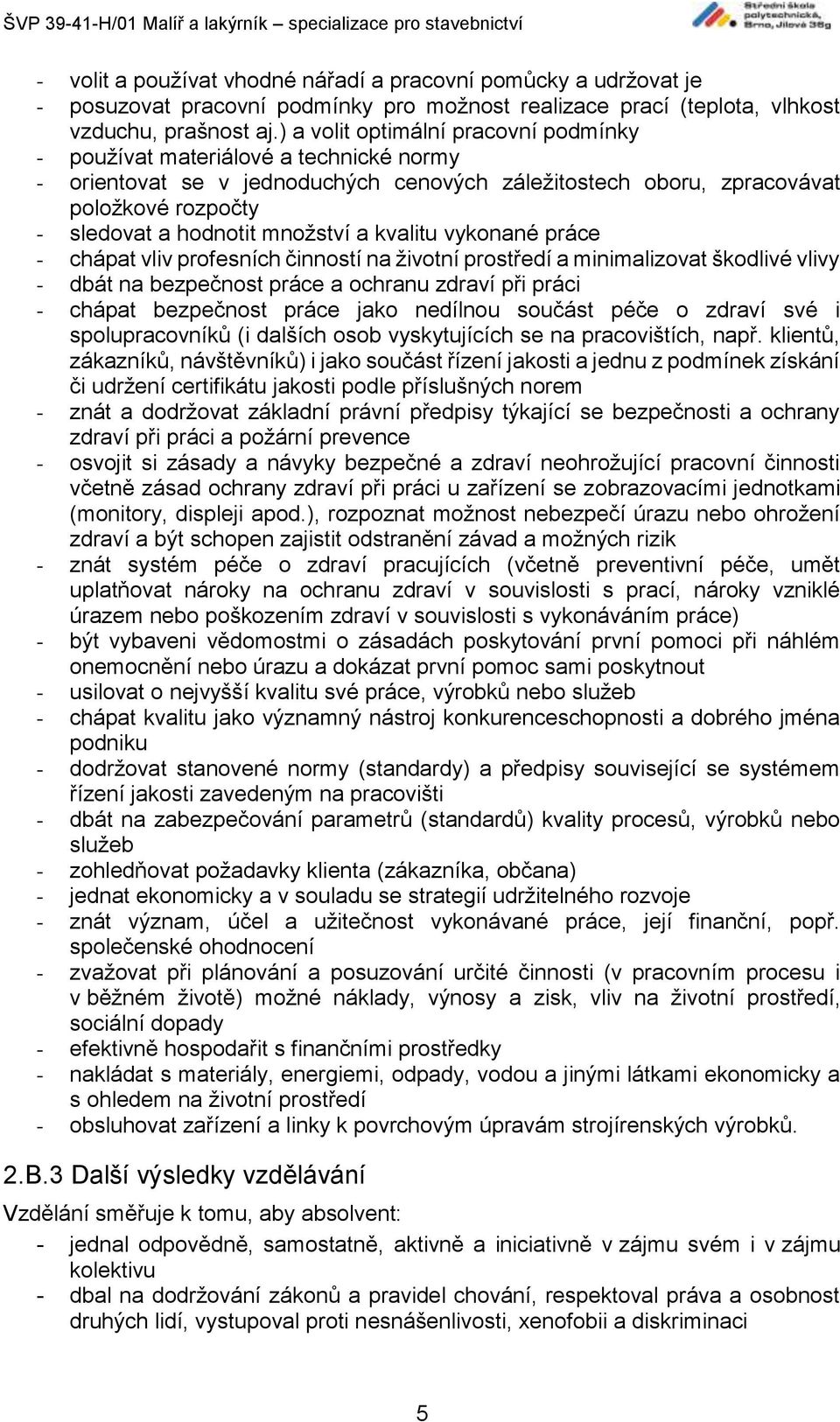 množství a kvalitu vykonané práce - chápat vliv profesních činností na životní prostředí a minimalizovat škodlivé vlivy - dbát na bezpečnost práce a ochranu zdraví při práci - chápat bezpečnost práce