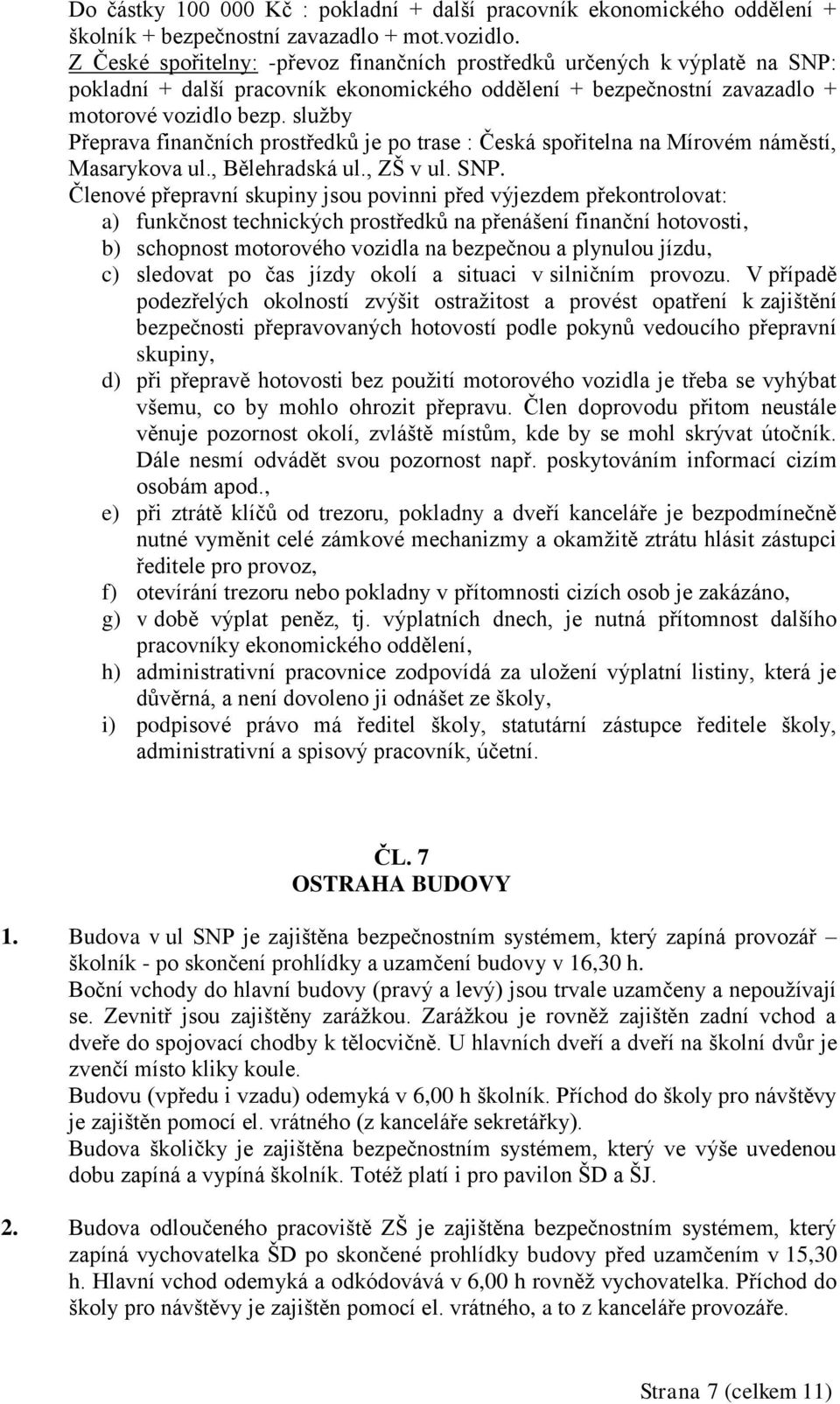 služby Přeprava finančních prostředků je po trase : Česká spořitelna na Mírovém náměstí, Masarykova ul., Bělehradská ul., ZŠ v ul. SNP.