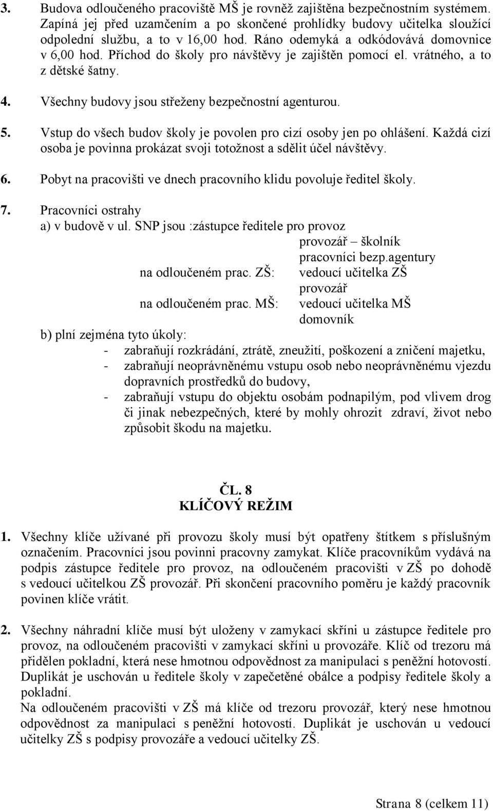 Vstup do všech budov školy je povolen pro cizí osoby jen po ohlášení. Každá cizí osoba je povinna prokázat svoji totožnost a sdělit účel návštěvy. 6.