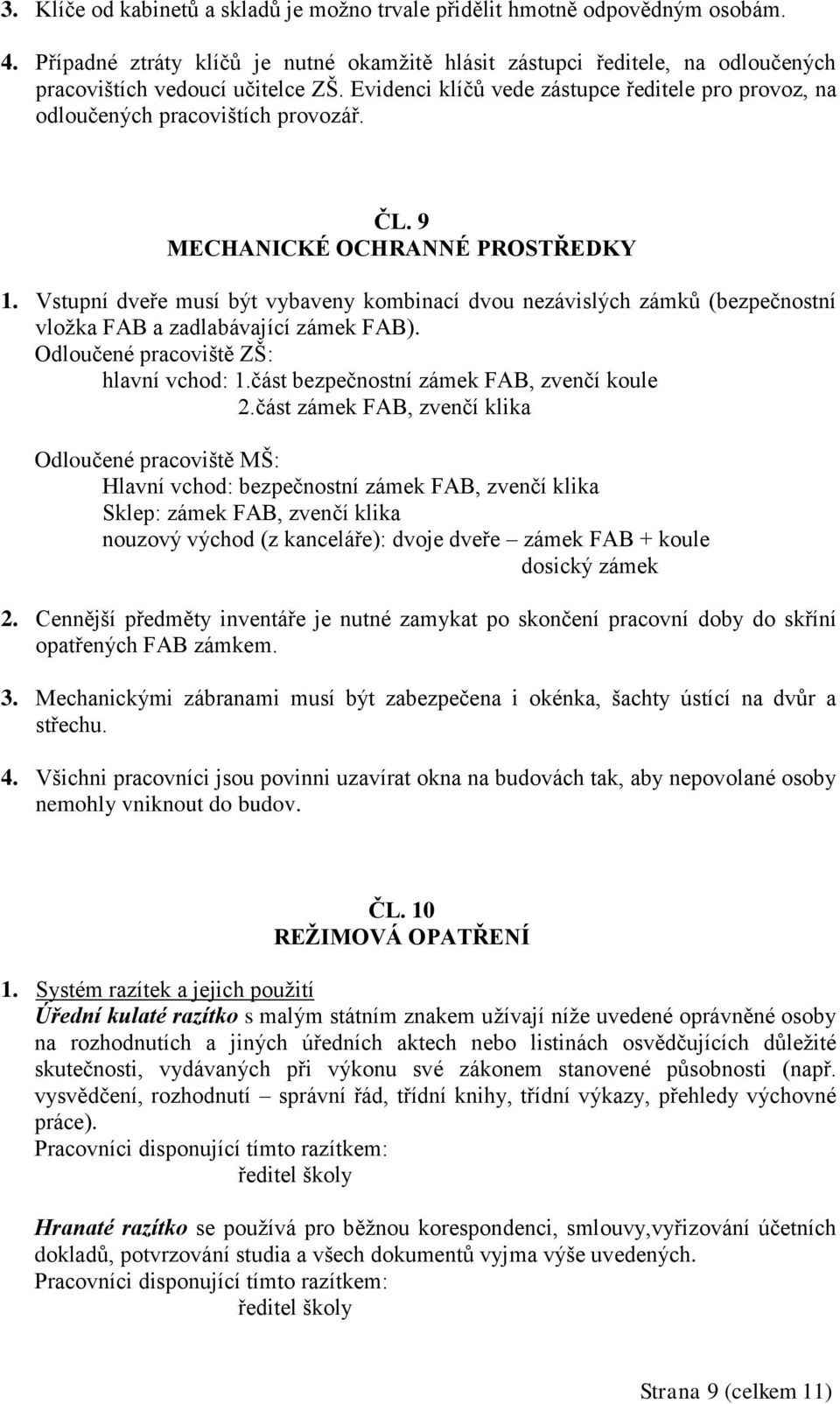 Vstupní dveře musí být vybaveny kombinací dvou nezávislých zámků (bezpečnostní vložka FAB a zadlabávající zámek FAB). Odloučené pracoviště ZŠ: hlavní vchod: 1.