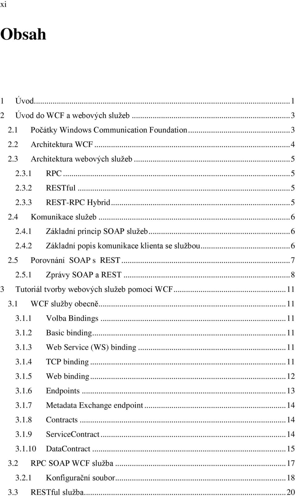 .. 8 3 Tutoriál tvorby webových služeb pomocí WCF... 11 3.1 WCF služby obecně... 11 3.1.1 Volba Bindings... 11 3.1.2 Basic binding... 11 3.1.3 Web Service (WS) binding... 11 3.1.4 TCP binding... 11 3.1.5 Web binding.