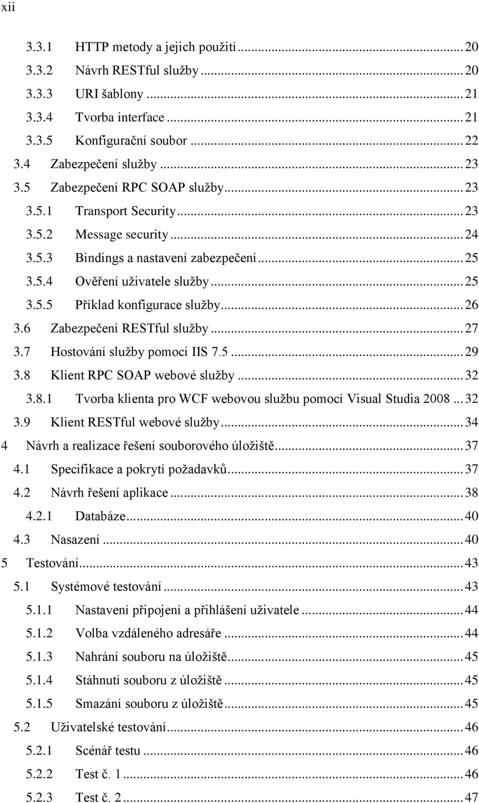 .. 26 3.6 Zabezpečení RESTful služby... 27 3.7 Hostování služby pomocí IIS 7.5... 29 3.8 Klient RPC SOAP webové služby... 32 3.8.1 Tvorba klienta pro WCF webovou službu pomocí Visual Studia 2008.