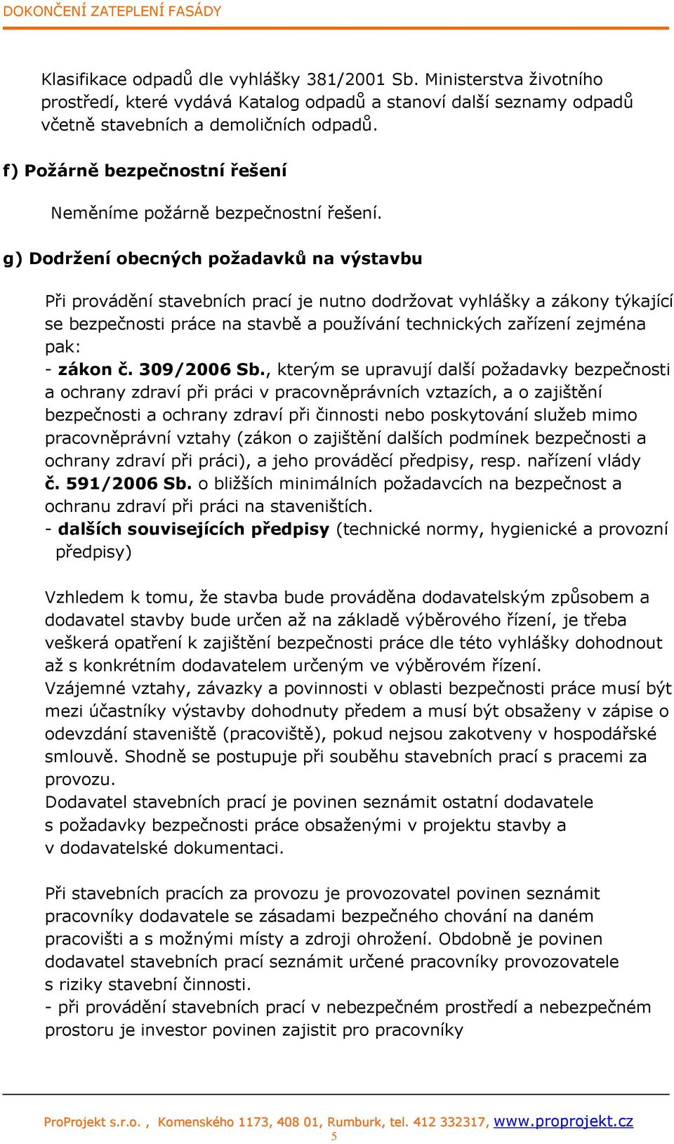 g) Dodržení obecných požadavků na výstavbu Při provádění stavebních prací je nutno dodržovat vyhlášky a zákony týkající se bezpečnosti práce na stavbě a používání technických zařízení zejména pak: -