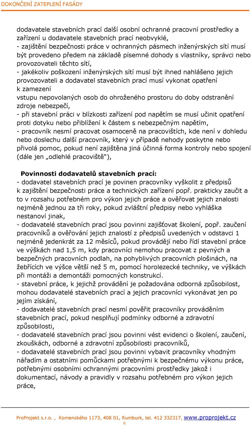 stavebních prací musí vykonat opatření k zamezení vstupu nepovolaných osob do ohroženého prostoru do doby odstranění zdroje nebezpečí, - při stavební práci v blízkosti zařízení pod napětím se musí