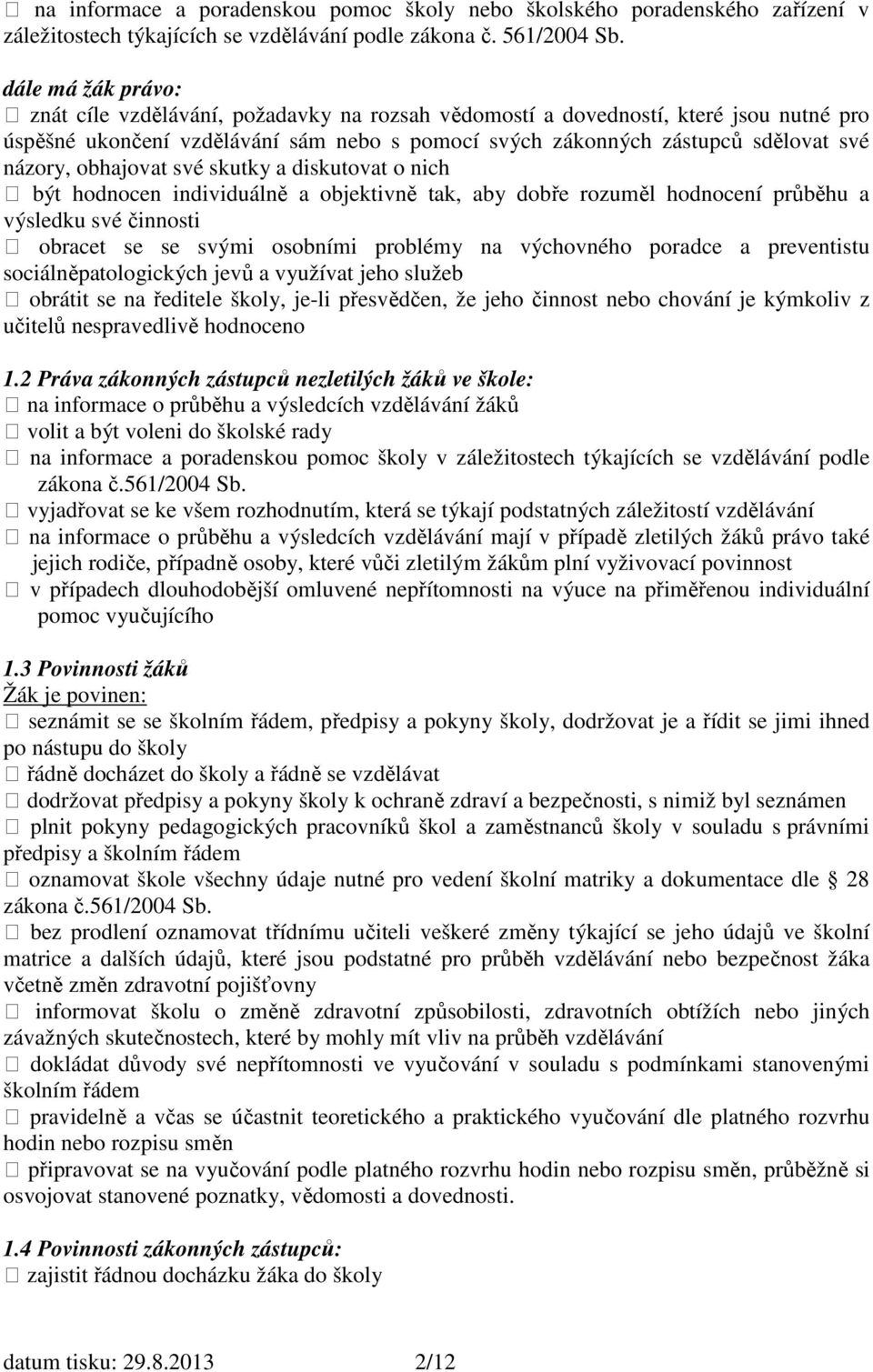 obhajovat své skutky a diskutovat o nich být hodnocen individuálně a objektivně tak, aby dobře rozuměl hodnocení průběhu a výsledku své činnosti obracet se se svými osobními problémy na výchovného