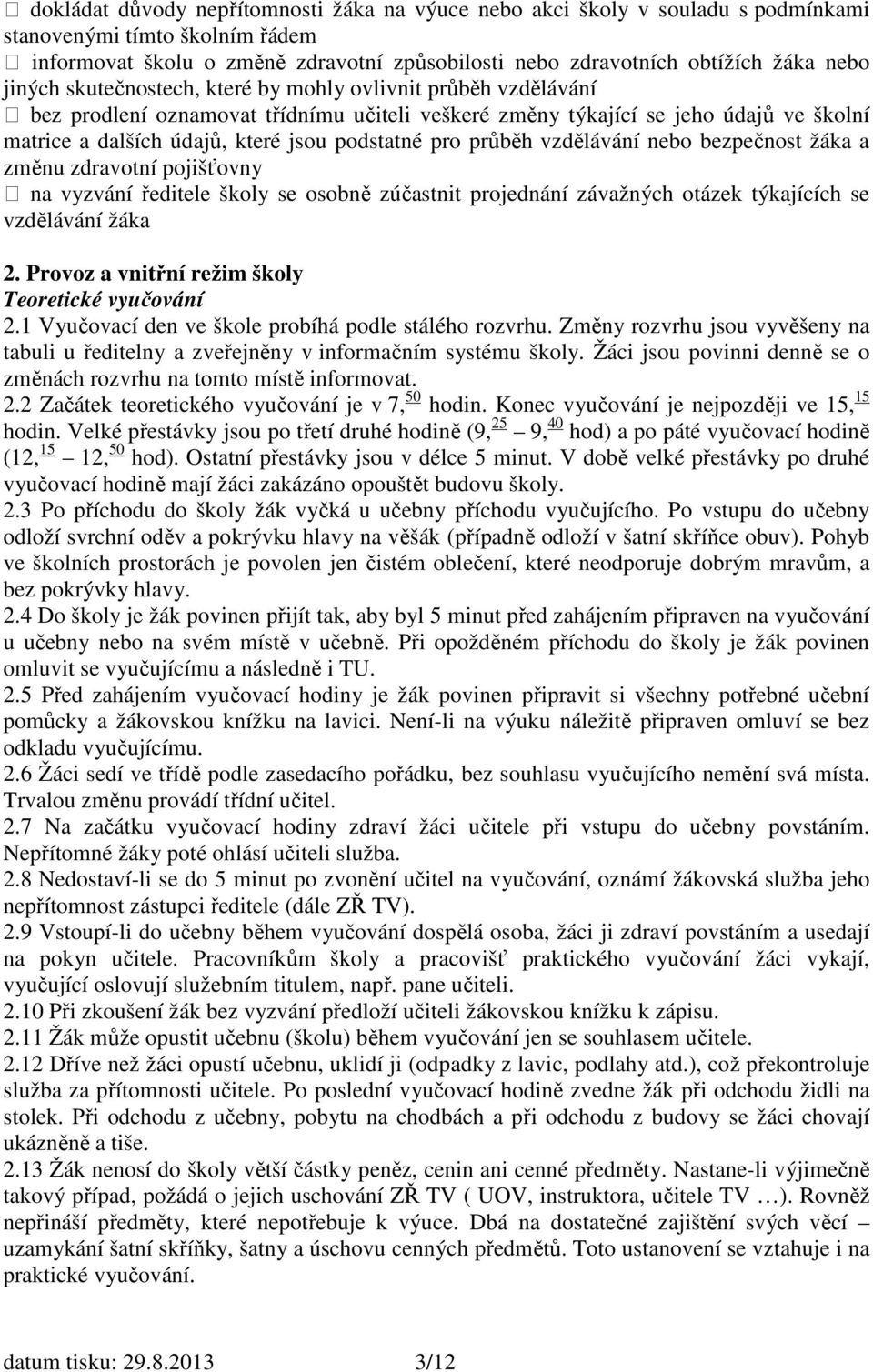 pro průběh vzdělávání nebo bezpečnost žáka a změnu zdravotní pojišťovny na vyzvání ředitele školy se osobně zúčastnit projednání závažných otázek týkajících se vzdělávání žáka 2.