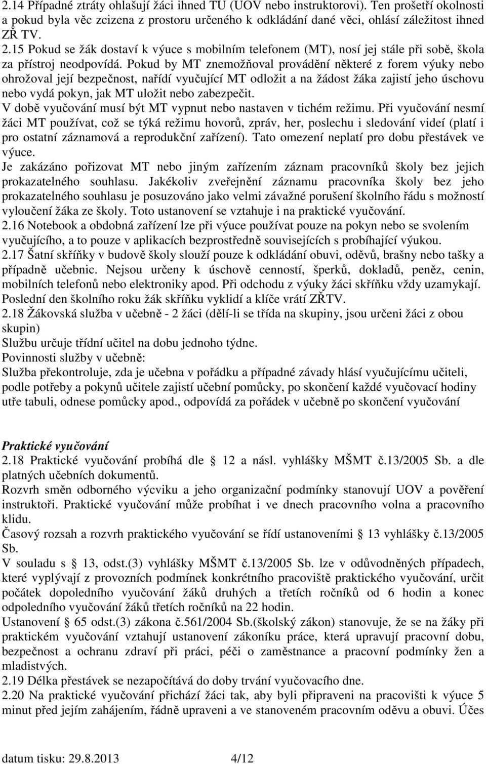 Pokud by MT znemožňoval provádění některé z forem výuky nebo ohrožoval její bezpečnost, nařídí vyučující MT odložit a na žádost žáka zajistí jeho úschovu nebo vydá pokyn, jak MT uložit nebo