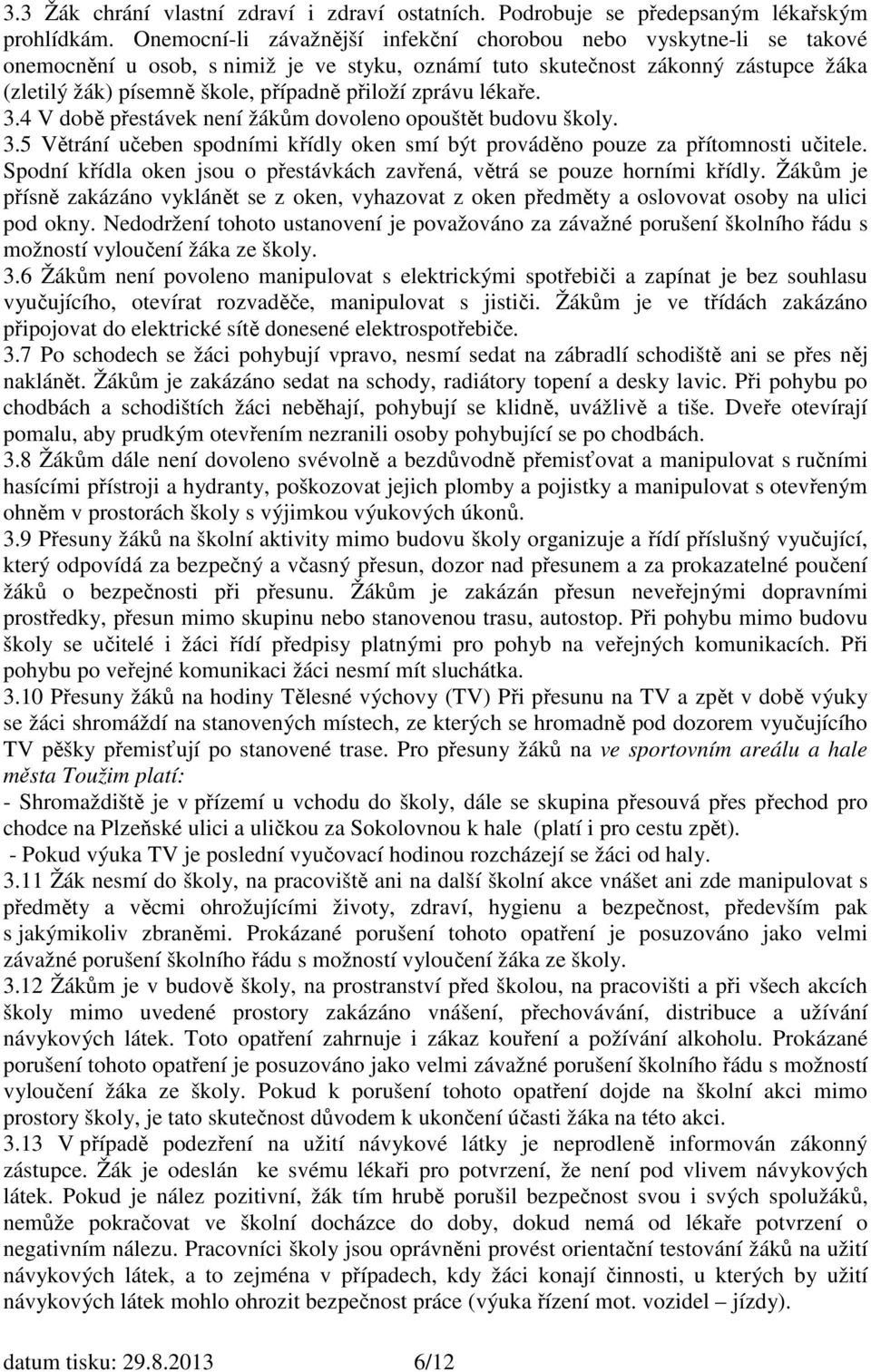 zprávu lékaře. 3.4 V době přestávek není žákům dovoleno opouštět budovu školy. 3.5 Větrání učeben spodními křídly oken smí být prováděno pouze za přítomnosti učitele.