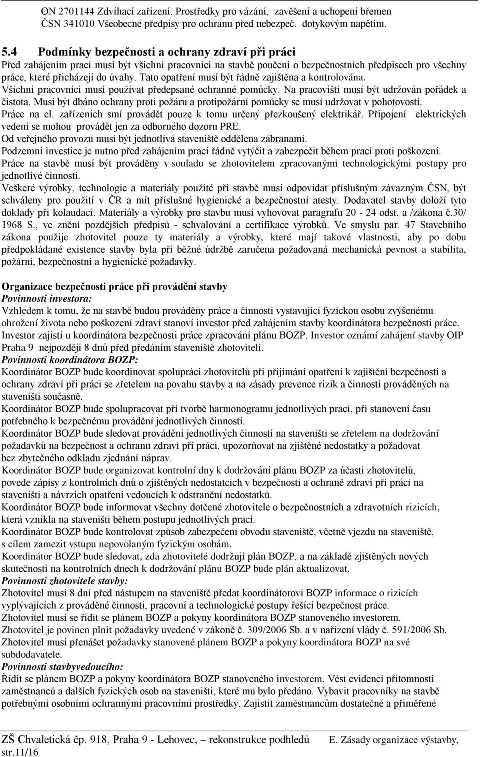 Tato opatření musí být řádně zajištěna a kontrolována. Všichni pracovníci musí používat předepsané ochranné pomůcky. Na pracovišti musí být udržován pořádek a čistota.