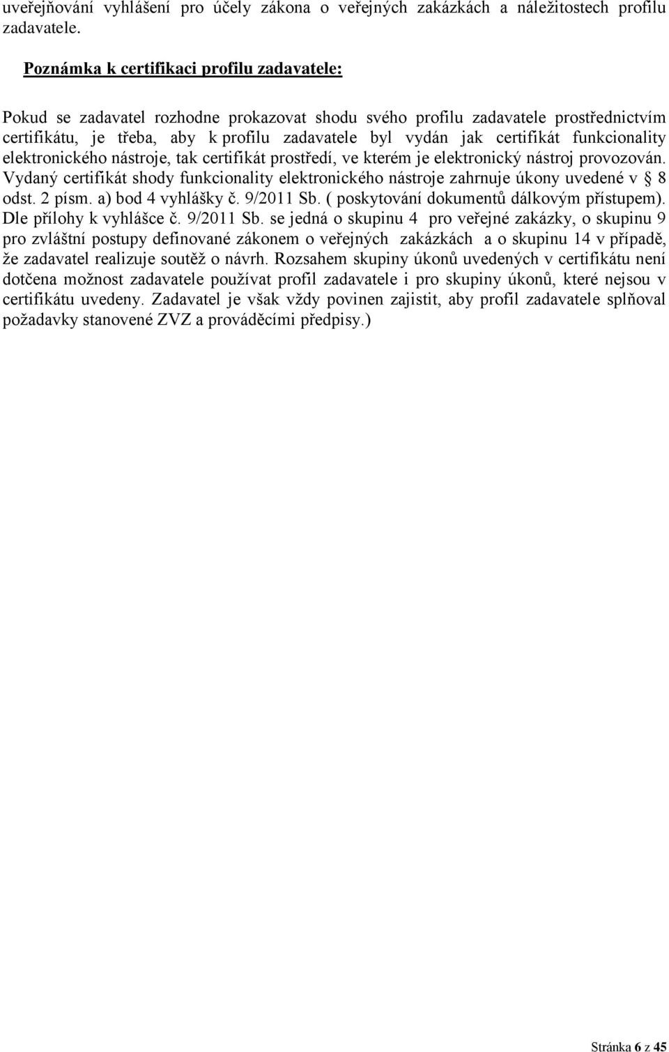 certifikát funkcionality elektronického nástroje, tak certifikát prostředí, ve kterém je elektronický nástroj provozován.