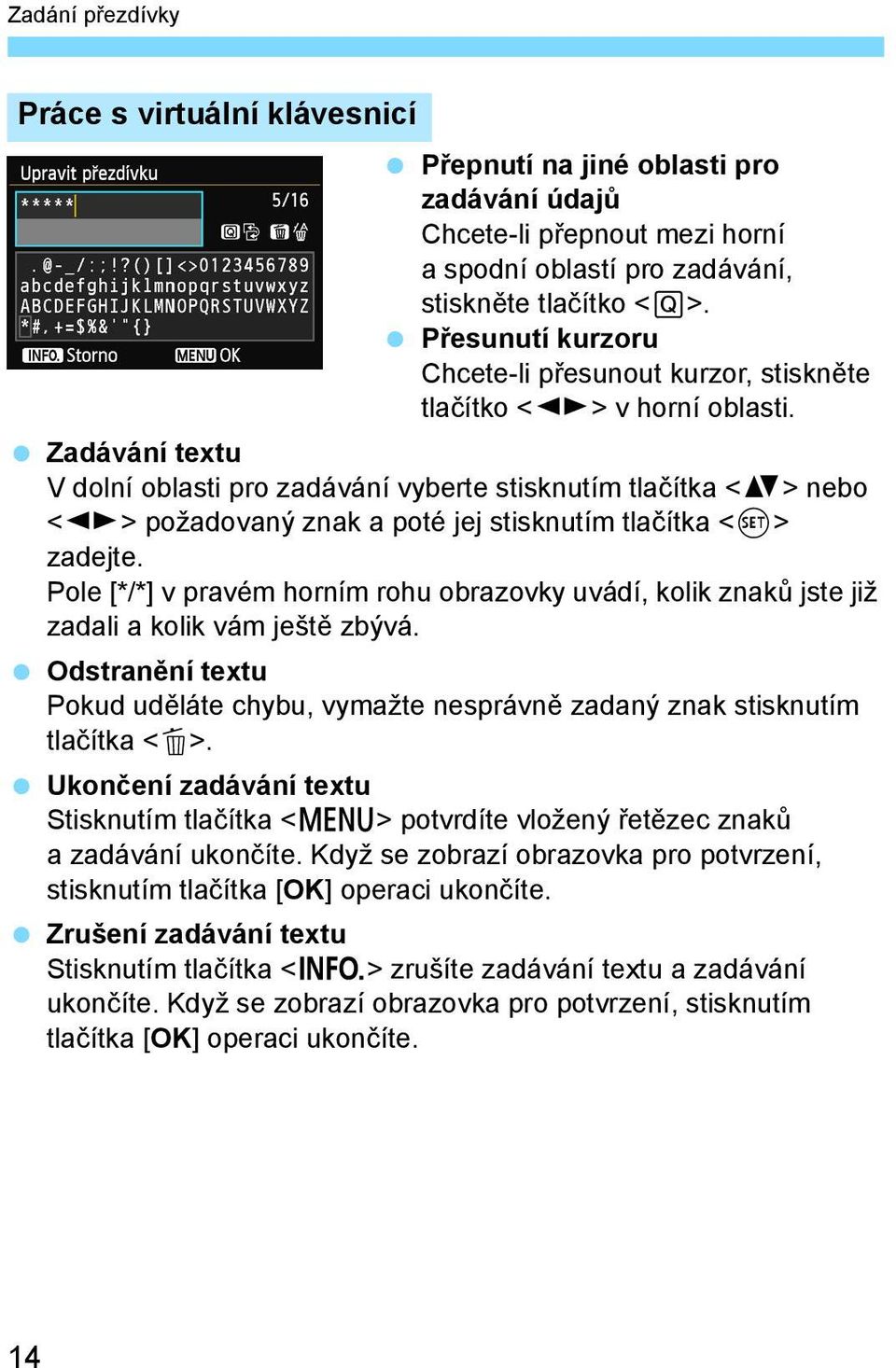 Zadávání textu V dolní oblasti pro zadávání vyberte stisknutím tla ítka <V> nebo <U> požadovaný znak a poté jej stisknutím tla ítka <0> zadejte.