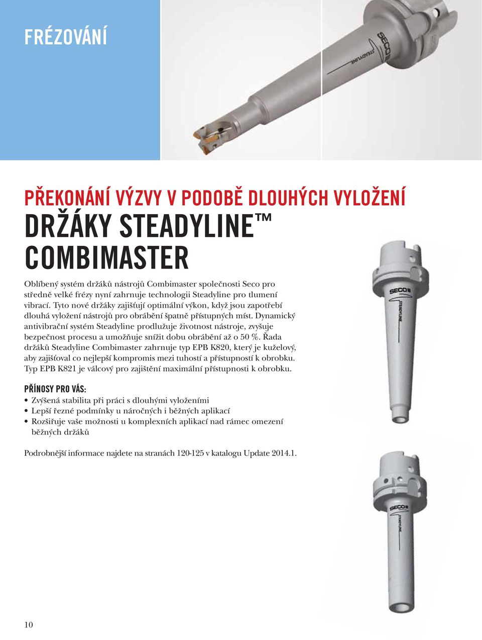 Dynamický antivibrační systém Steadyline prodlužuje životnost nástroje, zvyšuje bezpečnost procesu a umožňuje snížit dobu obrábění až o 50 %.