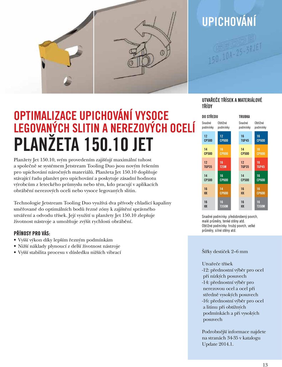 10 doplňuje stávající řadu planžet pro upichování a poskytuje zásadní hodnotu výrobcům z leteckého průmyslu nebo těm, kdo pracují v aplikacích obrábění nerezových oceli nebo vysoce legovaných slitin.