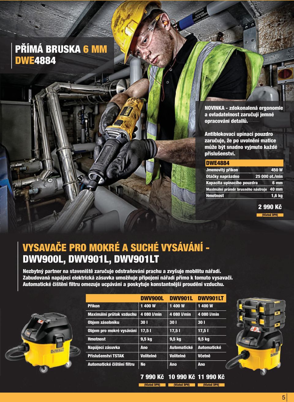 /min Kapacita upínacího pouzdra 6 mm Maximální průměr brusného nástroje 40 mm Hmotnost 1,6 kg 2 990 Kč VYSAVAČE PRO MOKRÉ A SUCHÉ VYSÁVÁNÍ - DWV900L, DWV901L, DWV901LT Nezbytný partner na staveniště