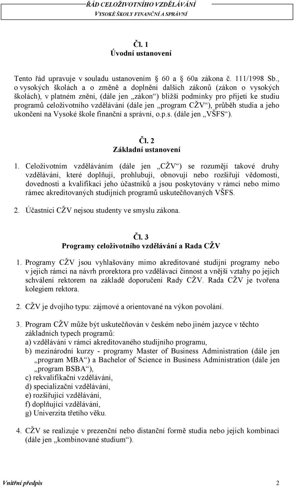 jen program CŽV ), průběh studia a jeho ukončení na Vysoké škole finanční a správní, o.p.s. (dále jen VŠFS ). Čl. 2 Základní ustanovení 1.