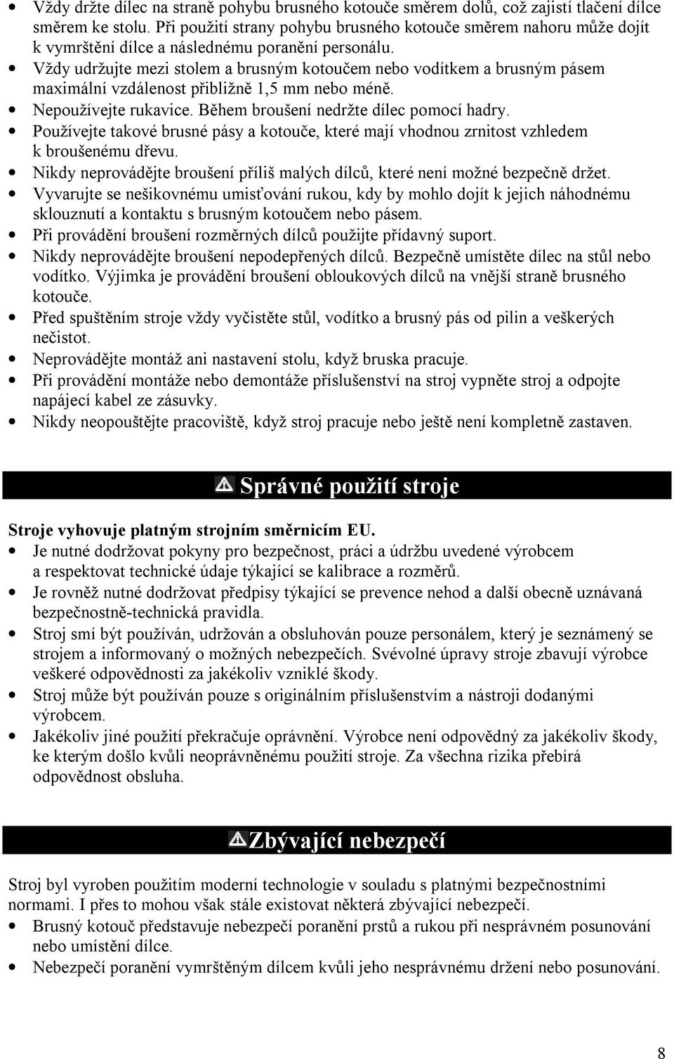 Vždy udržujte mezi stolem a brusným kotoučem nebo vodítkem a brusným pásem maximální vzdálenost přibližně 1,5 mm nebo méně. Nepoužívejte rukavice. Během broušení nedržte dílec pomocí hadry.