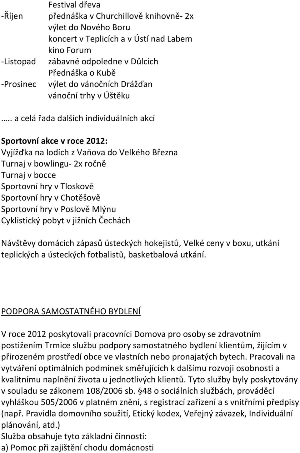 . a celá řada dalších individuálních akcí Sportovní akce v roce 2012: Vyjížďka na lodích z Vaňova do Velkého Března Turnaj v bowlingu- 2x ročně Turnaj v bocce Sportovní hry v Tloskově Sportovní hry v