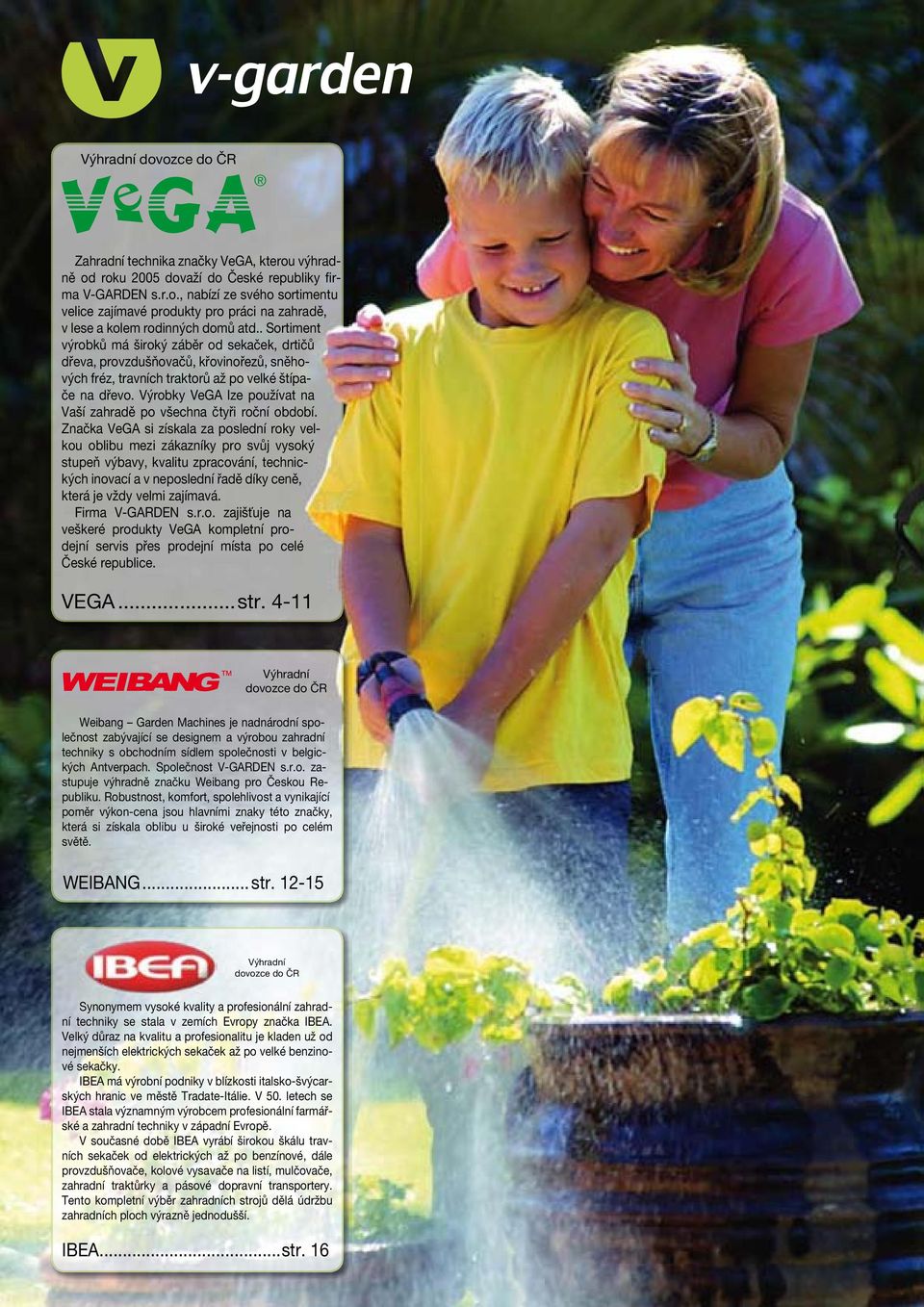 Výrobky VeG lze používat na Vaší zahradě po všechna čtyři roční období.