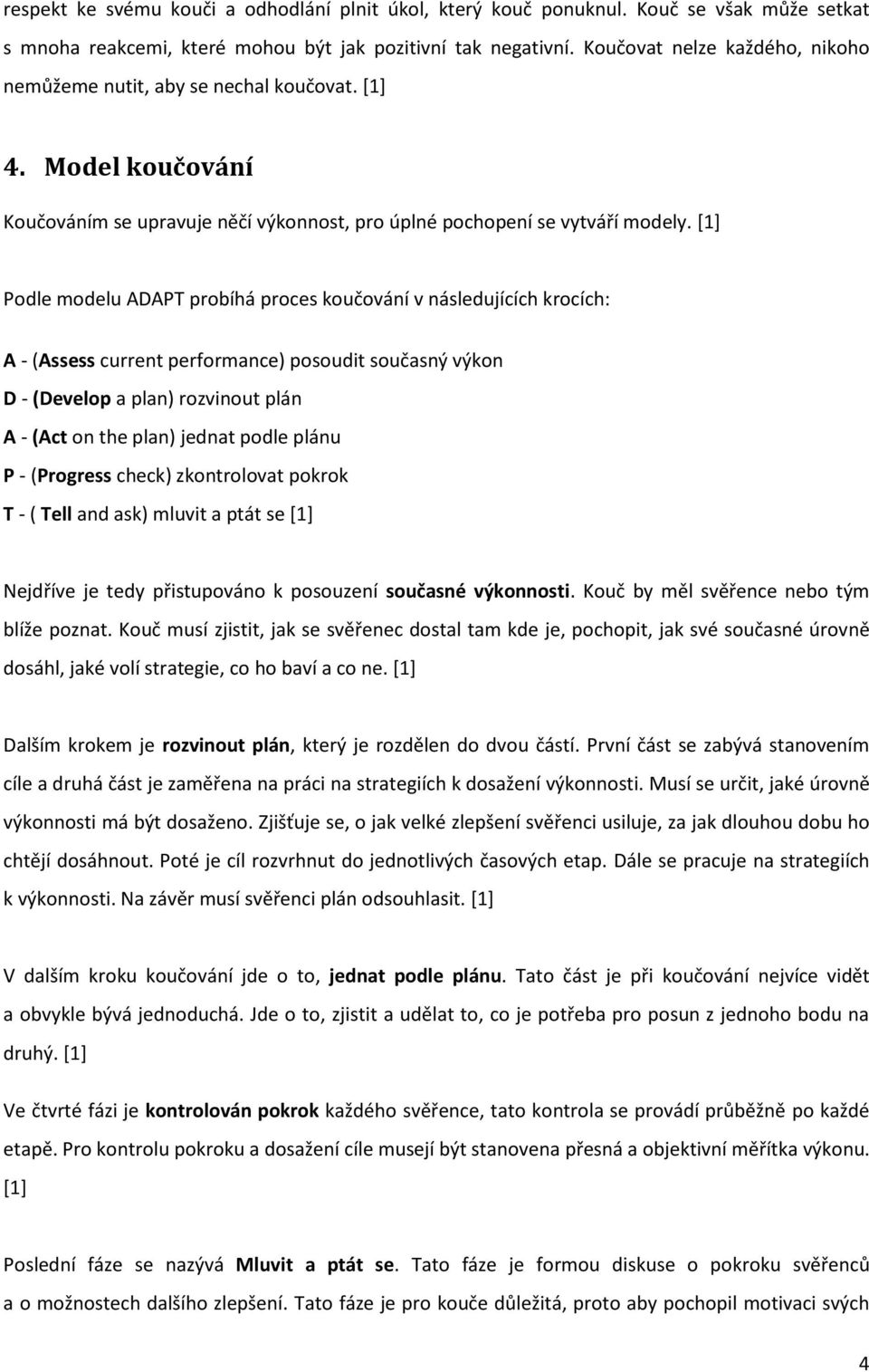 [1] Podle modelu ADAPT probíhá proces koučování v následujících krocích: A - (Assess current performance) posoudit současný výkon D - (Develop a plan) rozvinout plán A - (Act on the plan) jednat