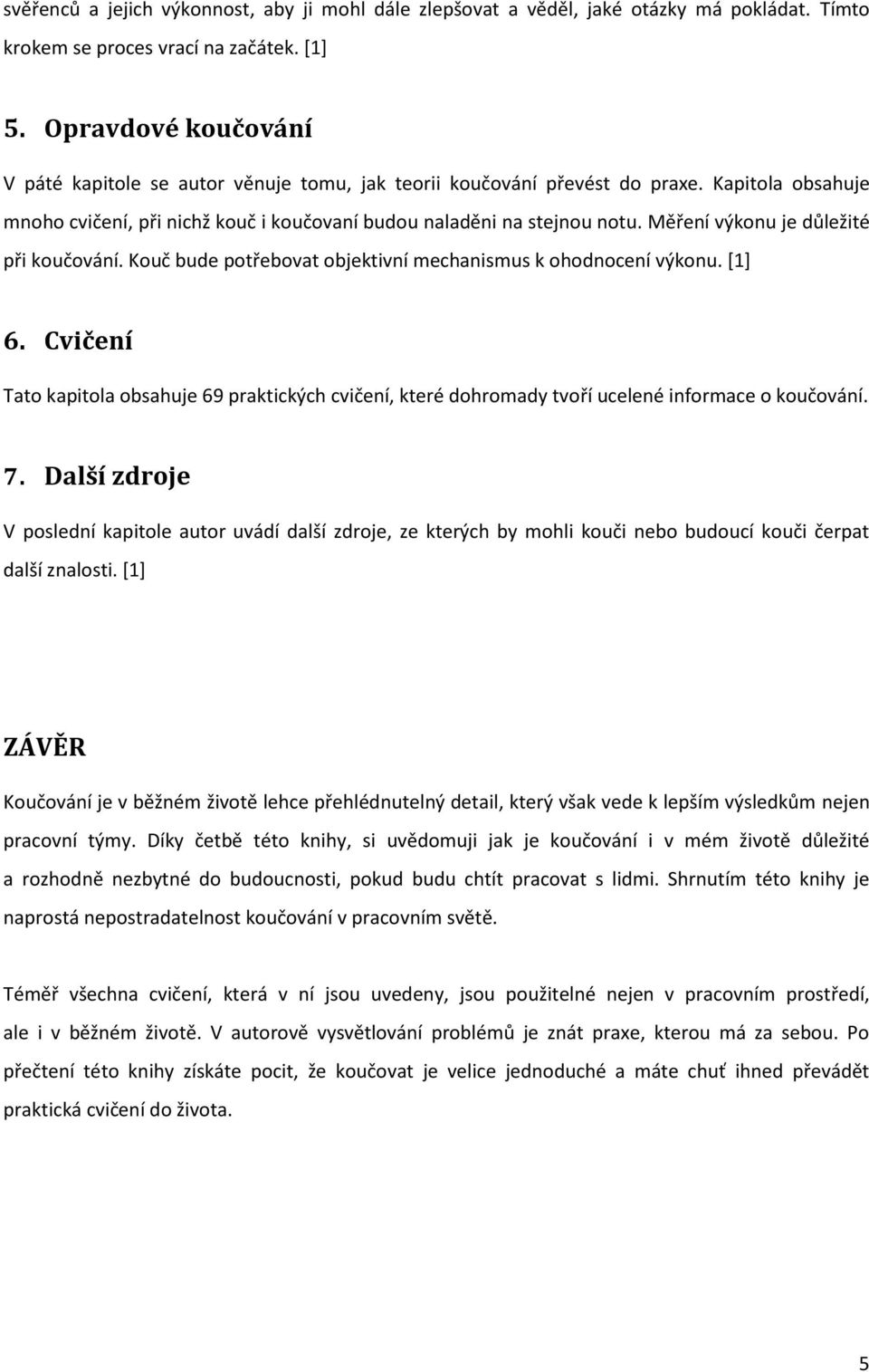 Měření výkonu je důležité při koučování. Kouč bude potřebovat objektivní mechanismus k ohodnocení výkonu. [1] 6.