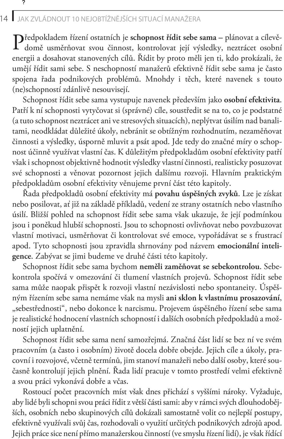 S neschopností manažerù efektivnì øídit sebe sama je èasto spojena øada podnikových problémù. Mnohdy i tìch, které navenek s touto (ne)schopností zdánlivì nesouvisejí.