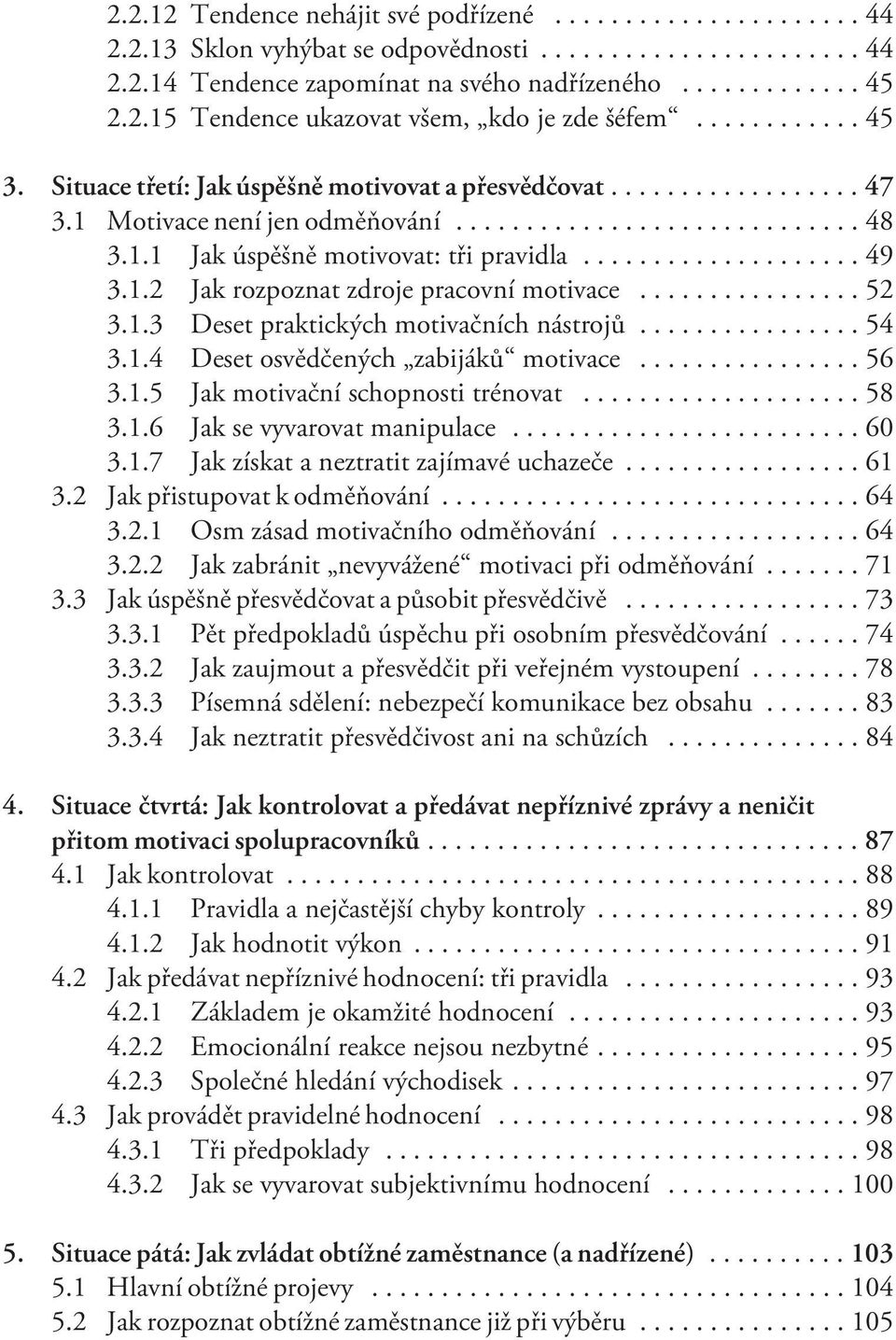 ..54 3.1.4 Deset osvìdèených zabijákù motivace...56 3.1.5 Jak motivaèní schopnosti trénovat...58 3.1.6Jak se vyvarovat manipulace...60 3.1.7 Jak získat a neztratit zajímavé uchazeèe...61 3.