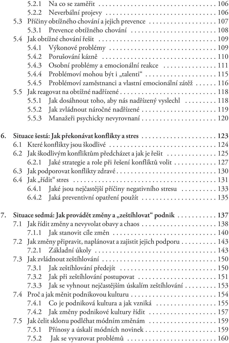 5 Jak reagovat na obtížné nadøízené...118 5.5.1 Jak dosáhnout toho, aby nás nadøízený vyslechl...118 5.5.2 Jak zvládnout nároèné nadøízené...119 5.5.3 Manažeøi psychicky nevyrovnaní...120 6.