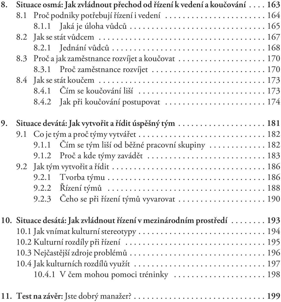 ..174 9. Situace devátá: Jak vytvoøit a øídit úspìšný tým...181 9.1 Co je tým a proè týmy vytváøet...182 9.1.1 Èím se tým liší od bìžné pracovní skupiny...182 9.1.2 Proè a kde týmy zavádìt...183 9.