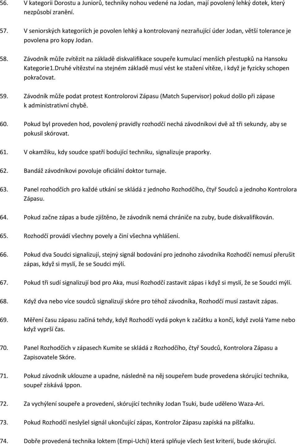 Závodník může zvítězit na základě diskvalifikace soupeře kumulací menších přestupků na Hansoku Kategorie1.
