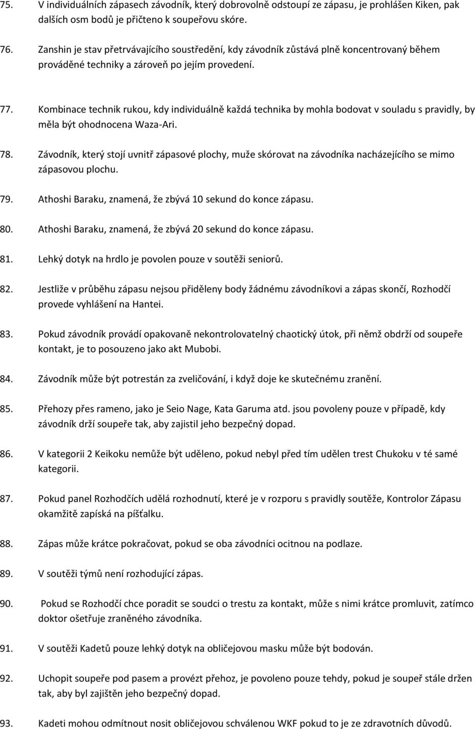 Kombinace technik rukou, kdy individuálně každá technika by mohla bodovat v souladu s pravidly, by měla být ohodnocena Waza-Ari. 78.