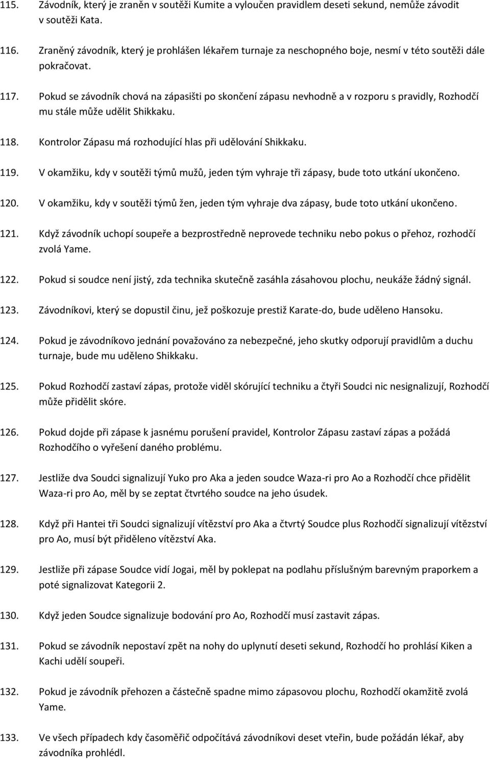 Pokud se závodník chová na zápasišti po skončení zápasu nevhodně a v rozporu s pravidly, Rozhodčí mu stále může udělit Shikkaku. 118. Kontrolor Zápasu má rozhodující hlas při udělování Shikkaku. 119.