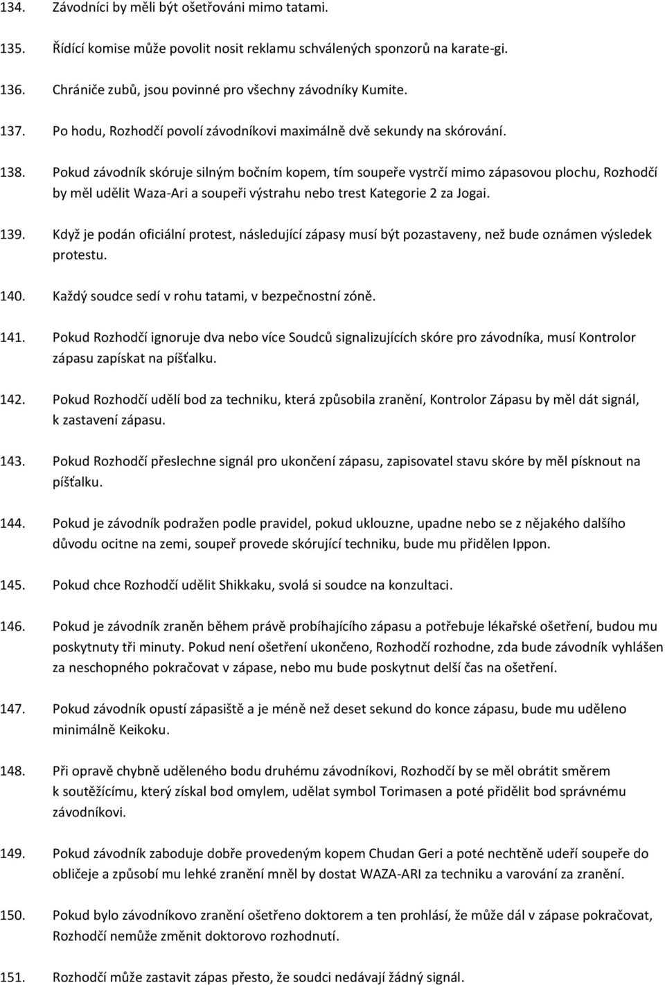 Pokud závodník skóruje silným bočním kopem, tím soupeře vystrčí mimo zápasovou plochu, Rozhodčí by měl udělit Waza-Ari a soupeři výstrahu nebo trest Kategorie 2 za Jogai. 139.