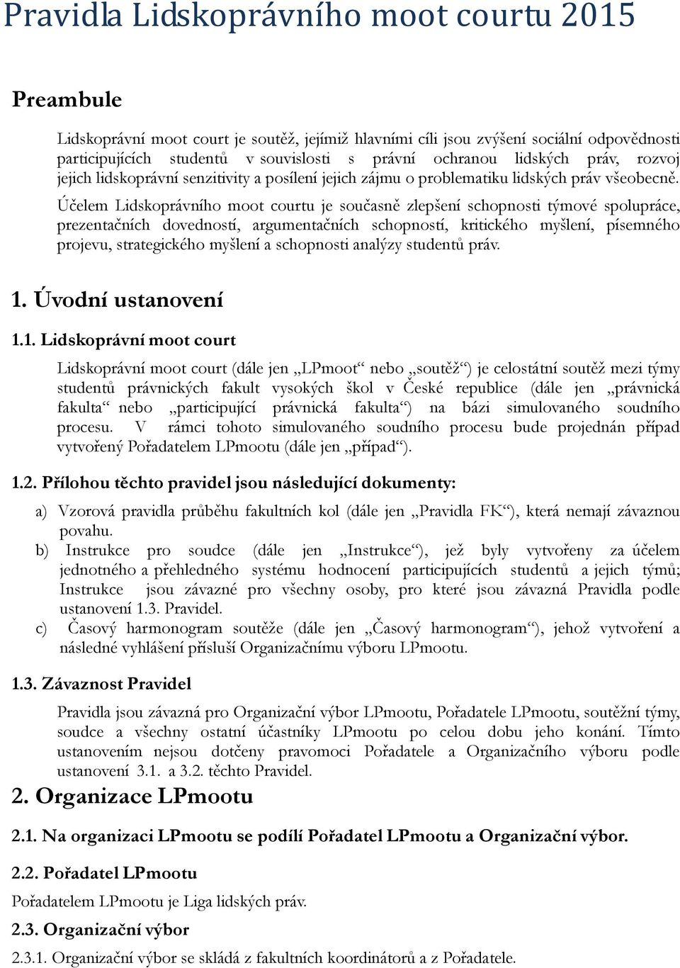 Účelem Lidskoprávního moot courtu je současně zlepšení schopnosti týmové spolupráce, prezentačních dovedností, argumentačních schopností, kritického myšlení, písemného projevu, strategického myšlení