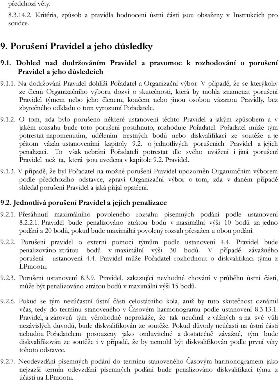 V případě, že se kterýkoliv ze členů Organizačního výboru dozví o skutečnosti, která by mohla znamenat porušení Pravidel týmem nebo jeho členem, koučem nebo jinou osobou vázanou Pravidly, bez