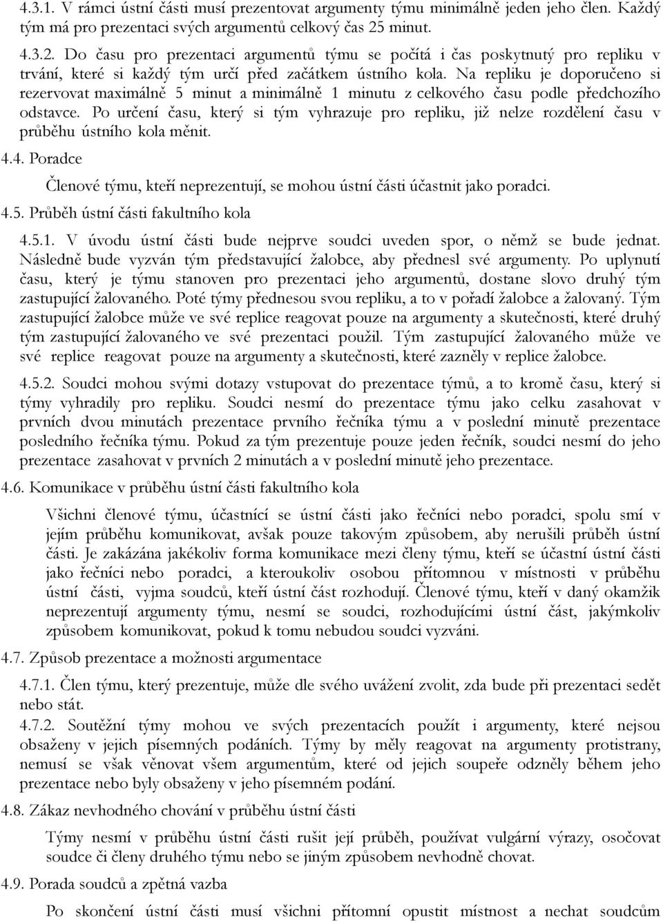 Na repliku je doporučeno si rezervovat maximálně 5 minut a minimálně 1 minutu z celkového času podle předchozího odstavce.