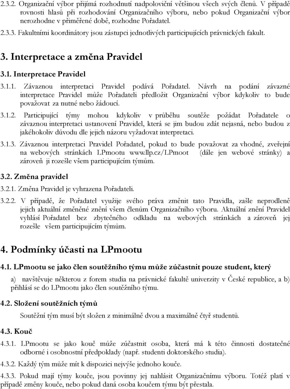 3. Fakultními koordinátory jsou zástupci jednotlivých participujících právnických fakult. 3. Interpretace a změna Pravidel 3.1. Interpretace Pravidel 3.1.1. Závaznou interpretaci Pravidel podává Pořadatel.