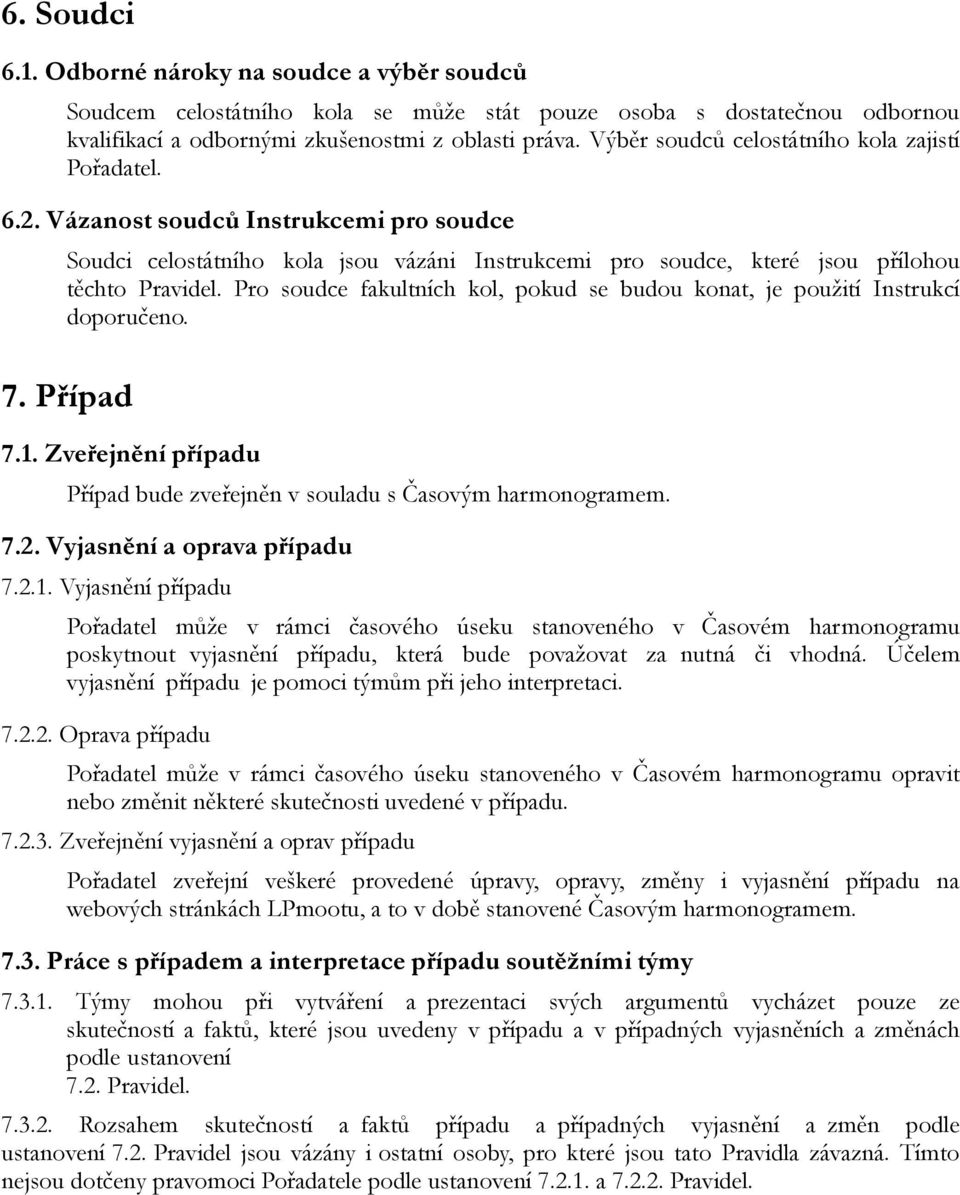 Pro soudce fakultních kol, pokud se budou konat, je použití Instrukcí doporučeno. 7. Případ 7.1. Zveřejnění případu Případ bude zveřejněn v souladu s Časovým harmonogramem. 7.2.