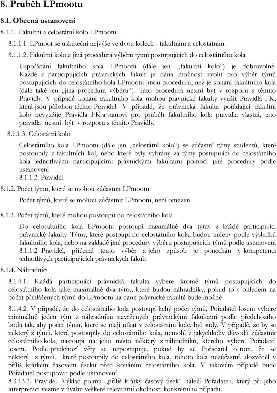 Každé z participujících právnických fakult je dána možnost zvolit pro výběr týmů postupujících do celostátního kola LPmootu jinou proceduru, než je konání fakultního kola (dále také jen jiná