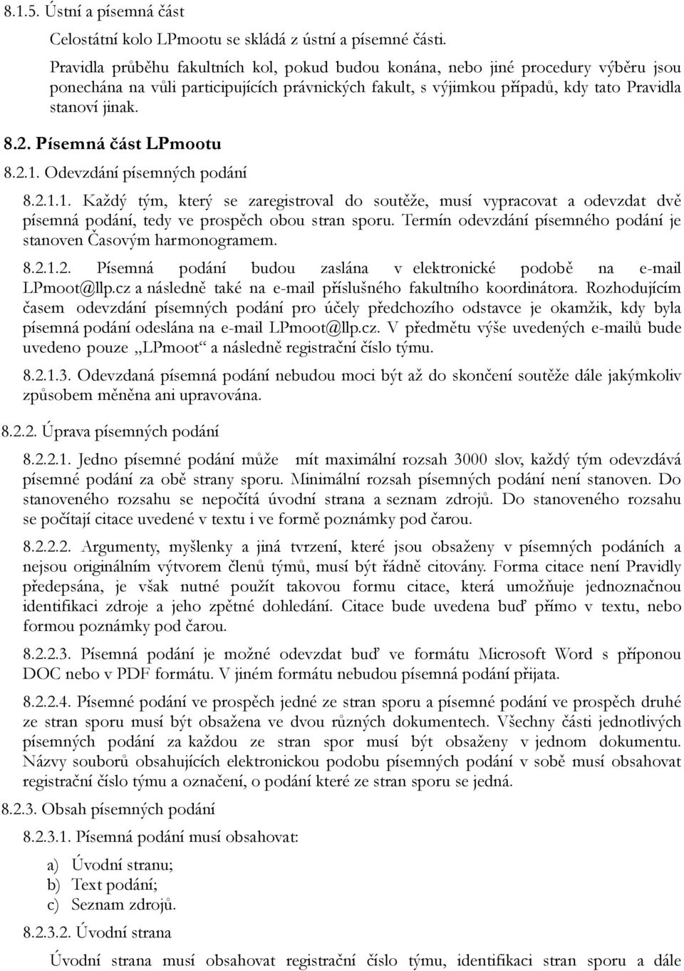 Písemná část LPmootu 8.2.1. Odevzdání písemných podání 8.2.1.1. Každý tým, který se zaregistroval do soutěže, musí vypracovat a odevzdat dvě písemná podání, tedy ve prospěch obou stran sporu.