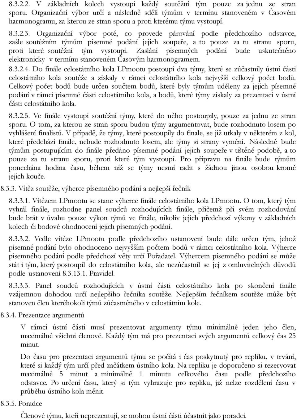 2.3. Organizační výbor poté, co provede párování podle předchozího odstavce, zašle soutěžním týmům písemné podání jejich soupeře, a to pouze za tu stranu sporu, proti které soutěžní tým vystoupí.