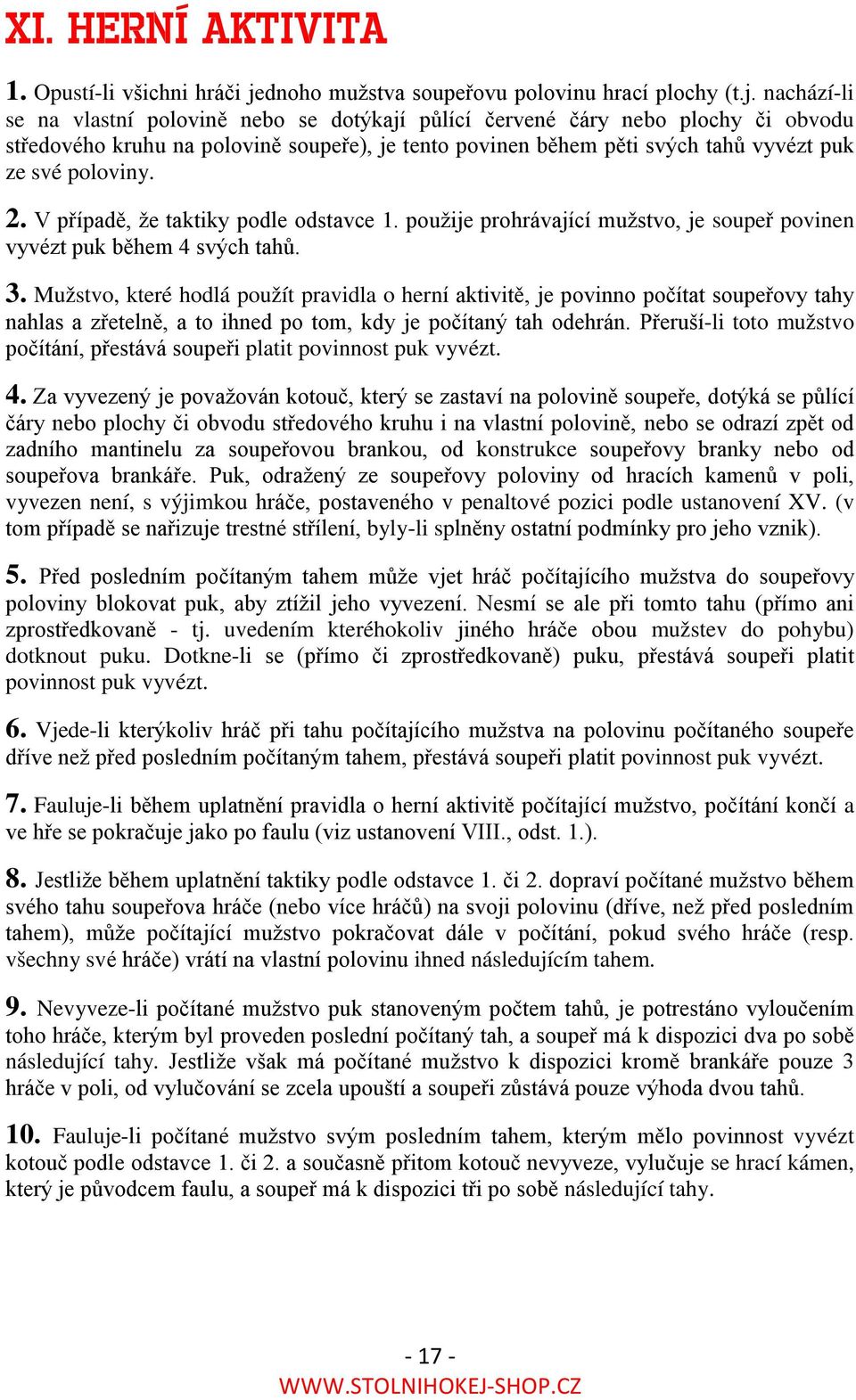 nachází-li se na vlastní polovině nebo se dotýkají půlící červené čáry nebo plochy či obvodu středového kruhu na polovině soupeře), je tento povinen během pěti svých tahů vyvézt puk ze své poloviny.