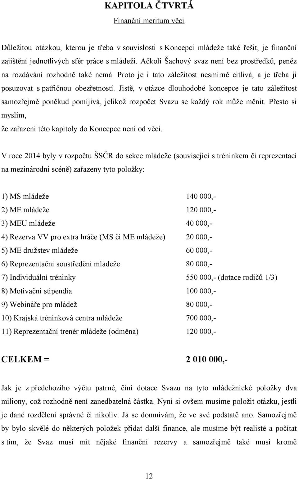 Jistě, v otázce dlouhodobé koncepce je tato záležitost samozřejmě poněkud pomíjivá, jelikož rozpočet Svazu se každý rok může měnit.