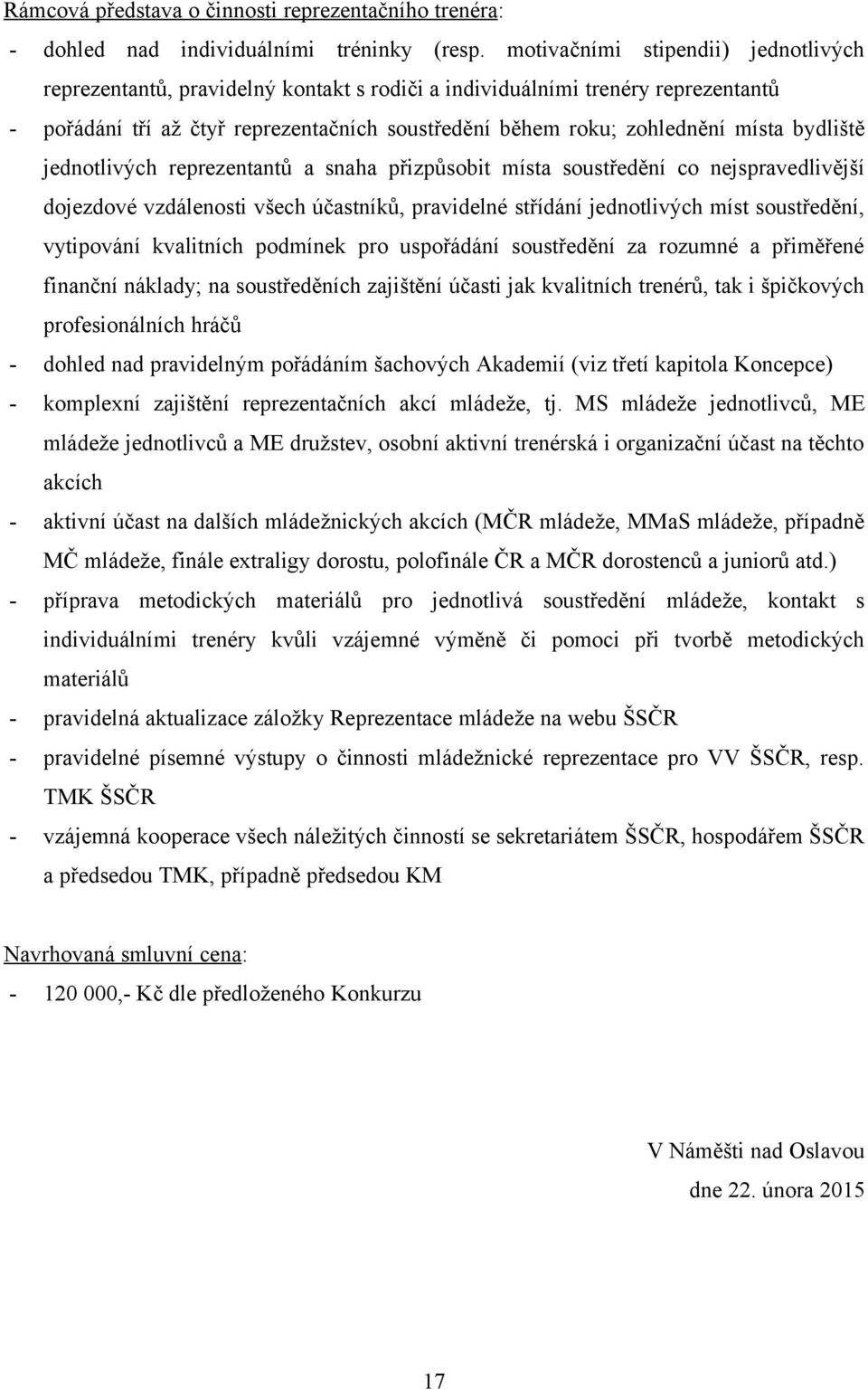 bydliště jednotlivých reprezentantů a snaha přizpůsobit místa soustředění co nejspravedlivější dojezdové vzdálenosti všech účastníků, pravidelné střídání jednotlivých míst soustředění, vytipování