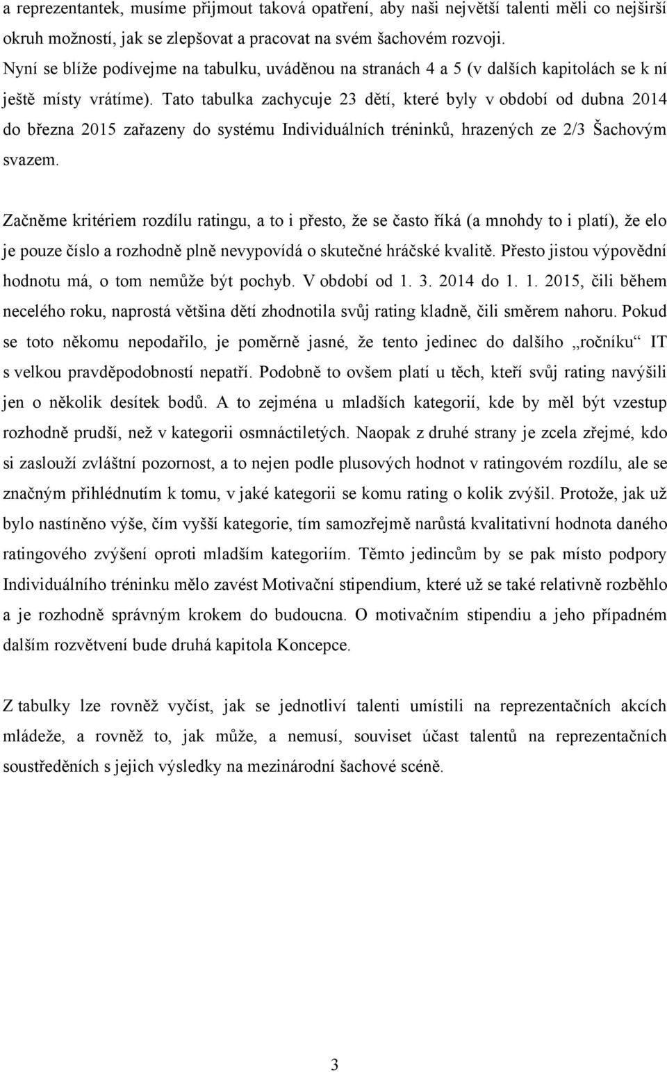 Tato tabulka zachycuje 23 dětí, které byly v období od dubna 2014 do března 2015 zařazeny do systému Individuálních tréninků, hrazených ze 2/3 Šachovým svazem.