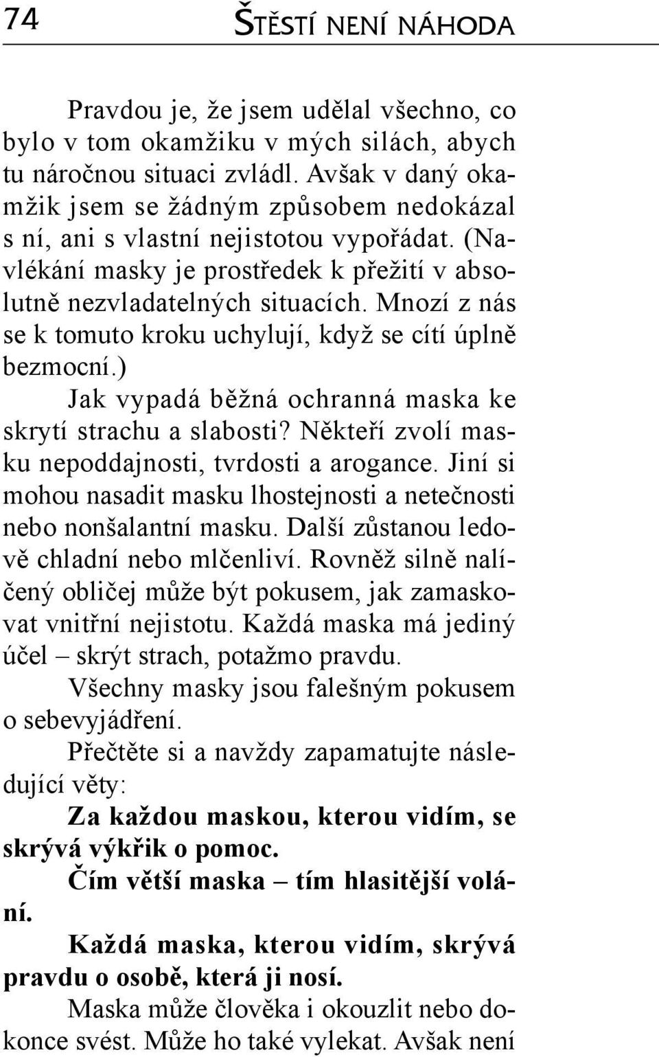 Mnozí z nás se k tomuto kroku uchylují, když se cítí úplně bezmocní.) Jak vypadá běžná ochranná maska ke skrytí strachu a slabosti? Někteří zvolí masku nepoddajnosti, tvrdosti a arogance.