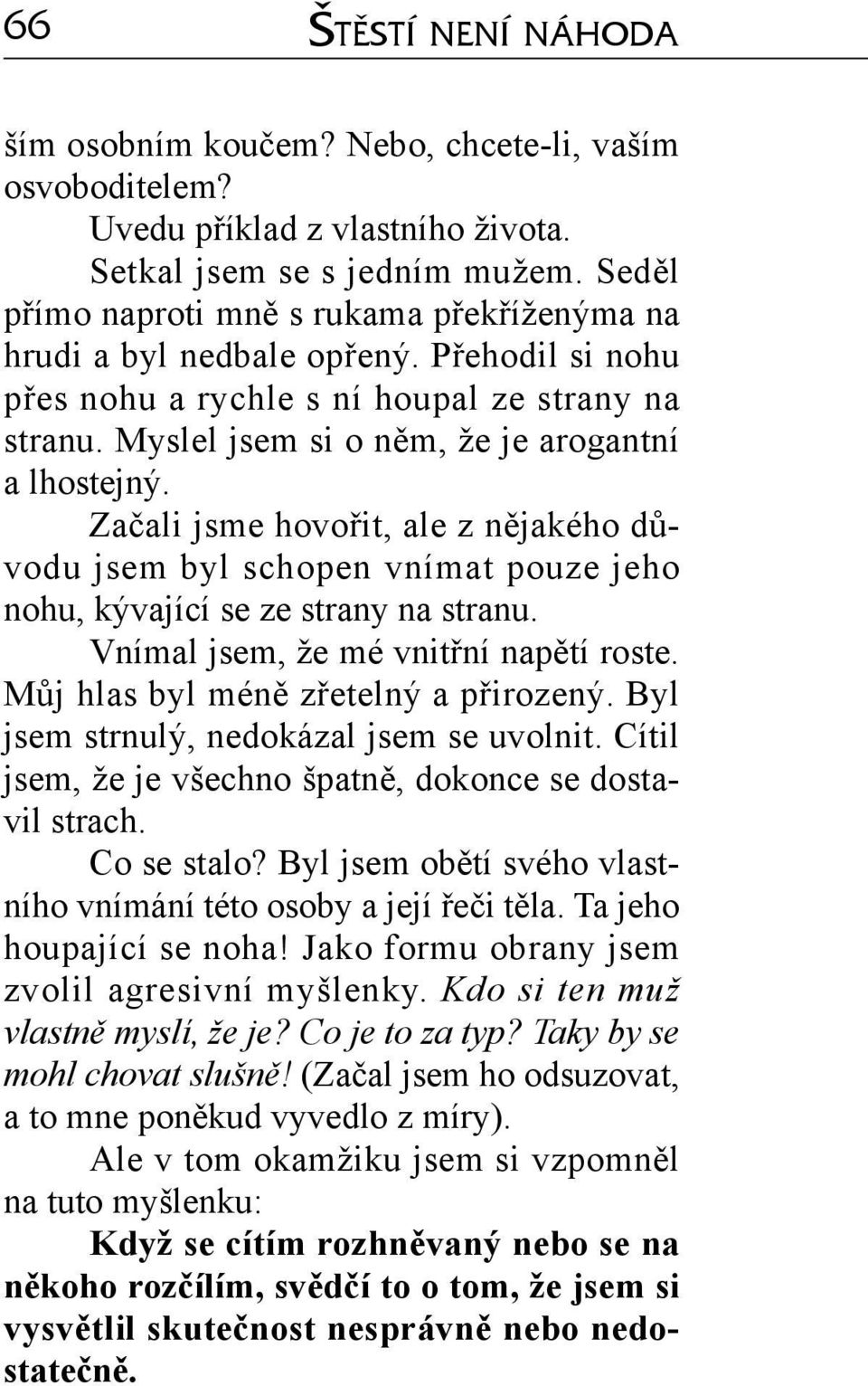 Začali jsme hovořit, ale z nějakého důvodu jsem byl schopen vnímat pouze jeho nohu, kývající se ze strany na stranu. Vnímal jsem, že mé vnitřní napětí roste. Můj hlas byl méně zřetelný a přirozený.